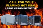 CALL FOR A FLAMING HOT DEAL ON ALL INVENTORY CARGO TRAILERS 