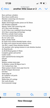 Here is job sheet also had couple heads used i believe  uprated coil packs uprated shims and buckets and Kevlar timing belt, 
I was about 12k for the whole lot currently still running in on 600miles going big remap on 7th august which will be about 380bhp and i should have 1k miles on by then, after words plans are to put a t3 manifold on and get garret gt30 and 6 speed box put in preferably dccd looking at options just now, and have her mapped to just over 500bhp but so far so good! 